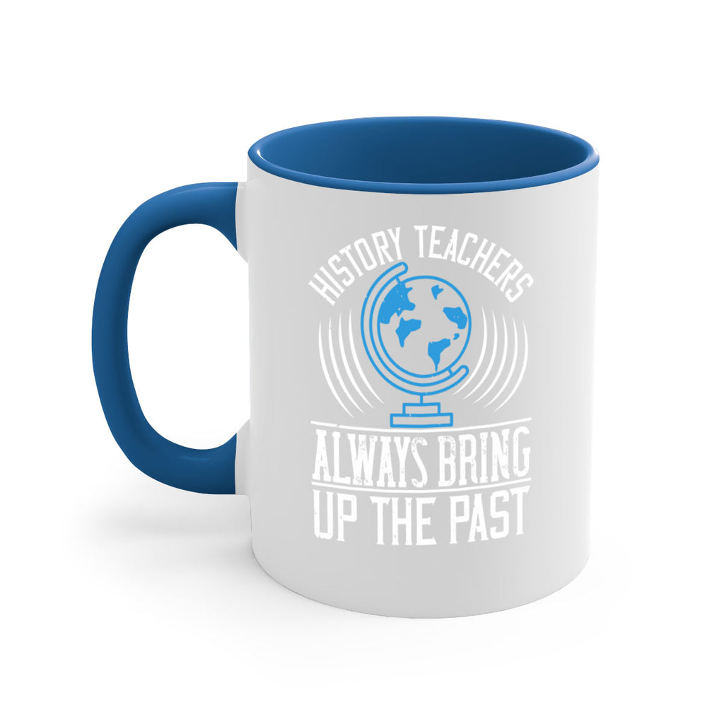 History Teachers Always Bring Up The Past Style 105#- teacher-Mug / Coffee Cup