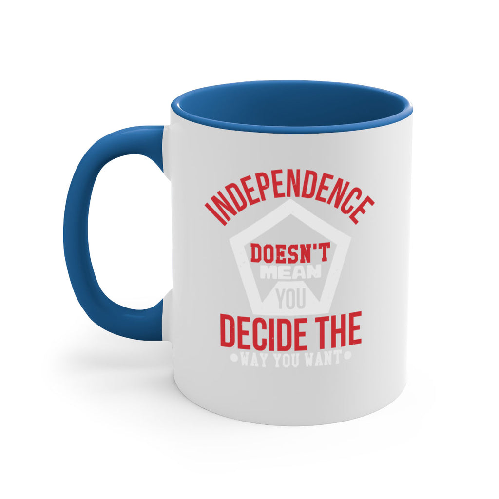 Independence doesnt mean you decide Style 22#- 4th Of July-Mug / Coffee Cup