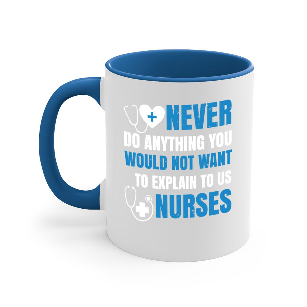 Never do anything you would not want to explain to us nurses Style 297#- nurse-Mug / Coffee Cup