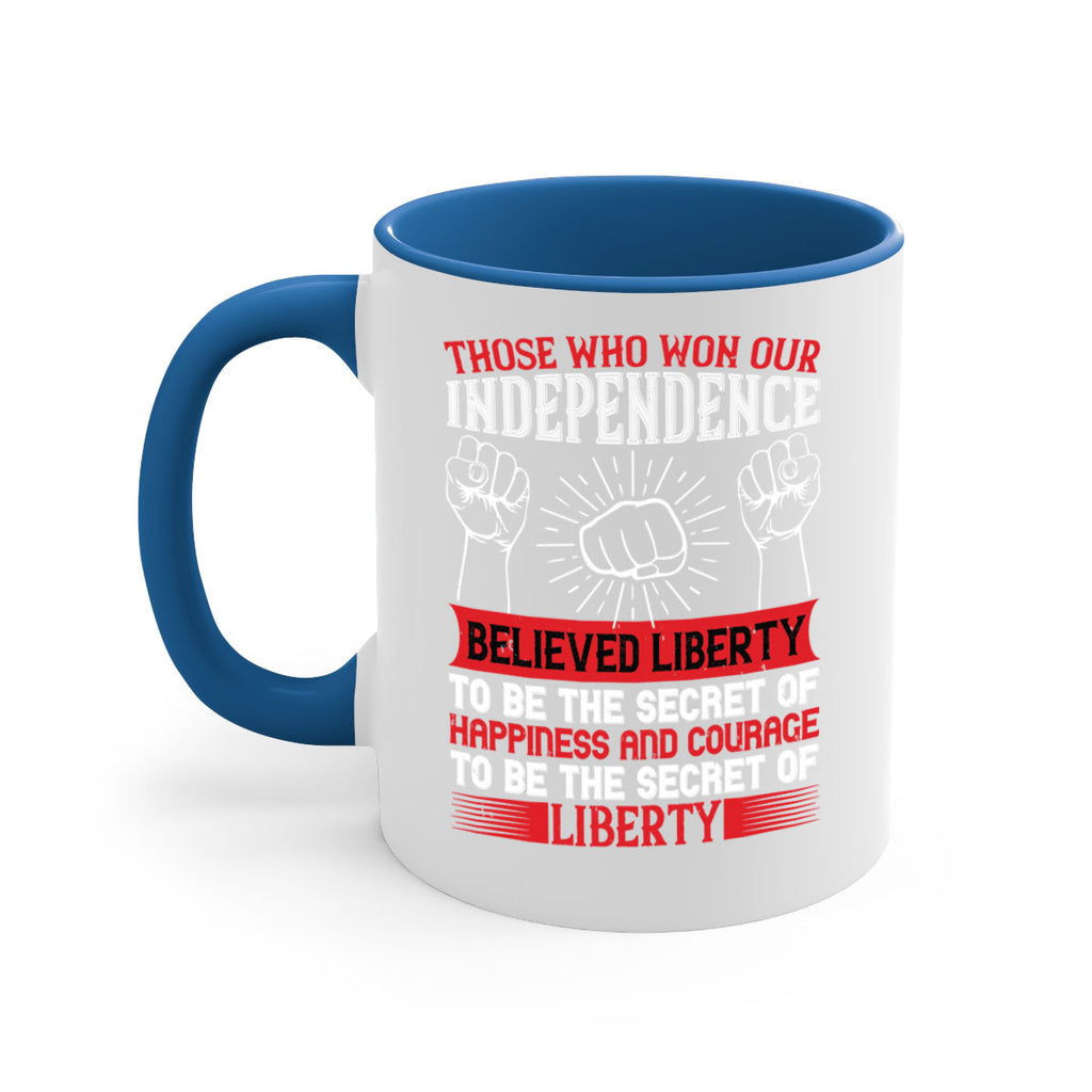 Those who won our independence believed liberty to be the secret of happiness Style 196#- 4th Of July-Mug / Coffee Cup