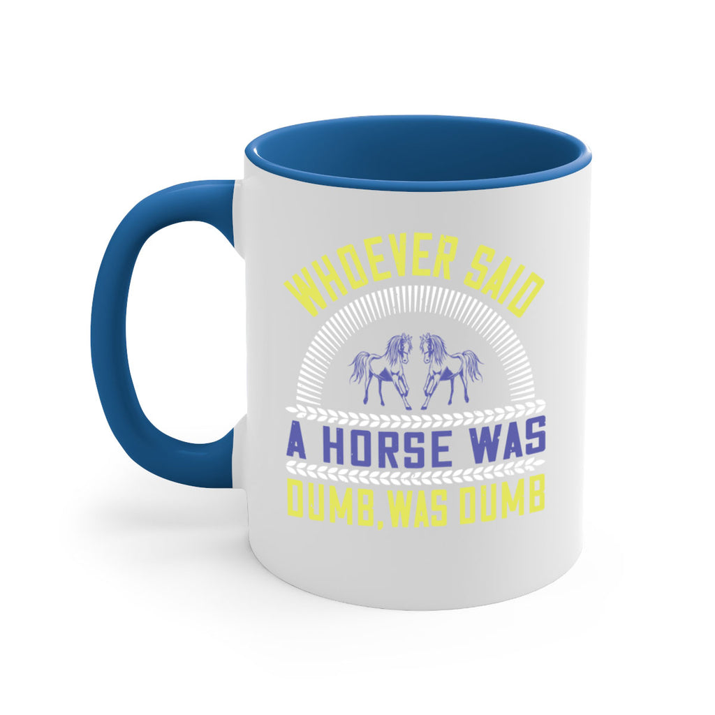 Whoever said a horse was dumb was dumb Style 13#- horse-Mug / Coffee Cup