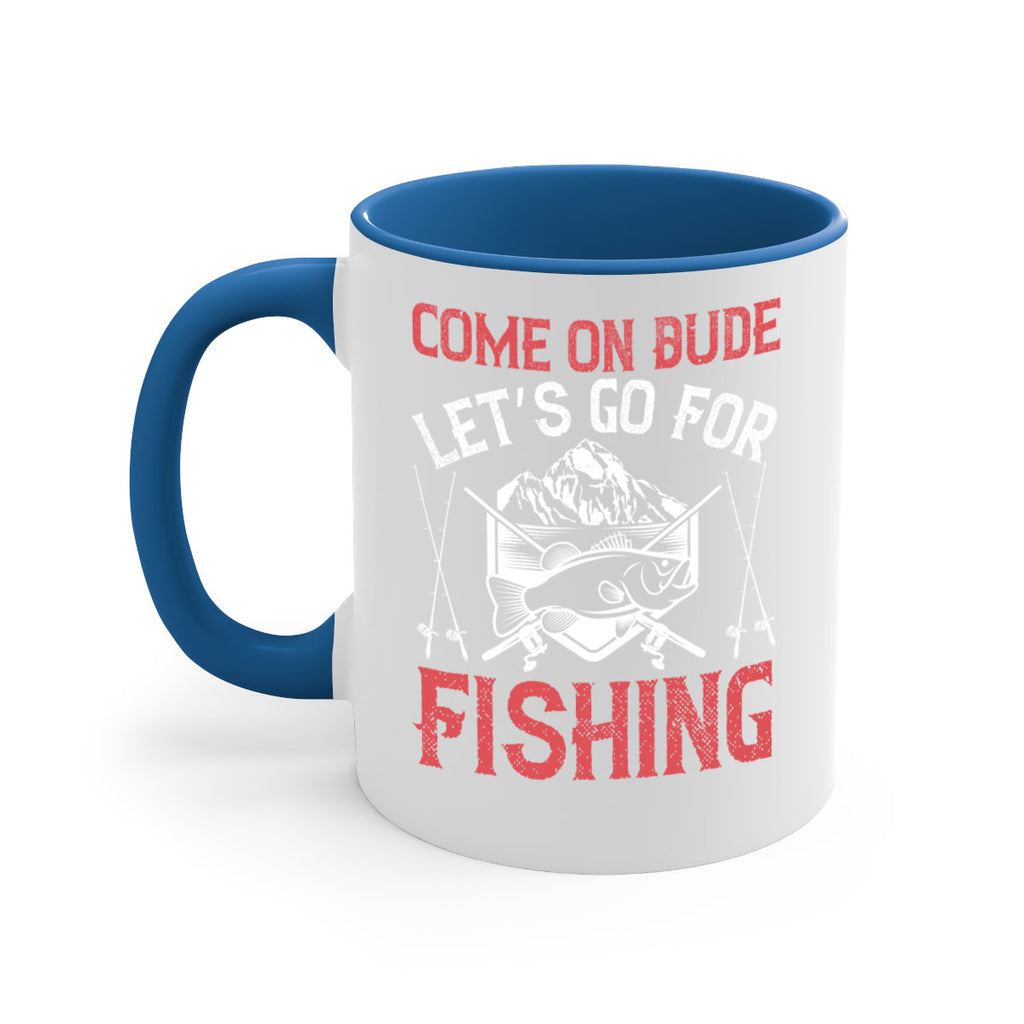 come on dude let’s go for fishing 232#- fishing-Mug / Coffee Cup