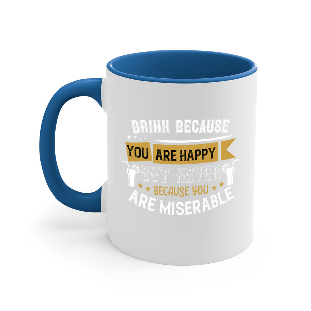 drink because you are happy but never because you are miserable 7#- drinking-Mug / Coffee Cup