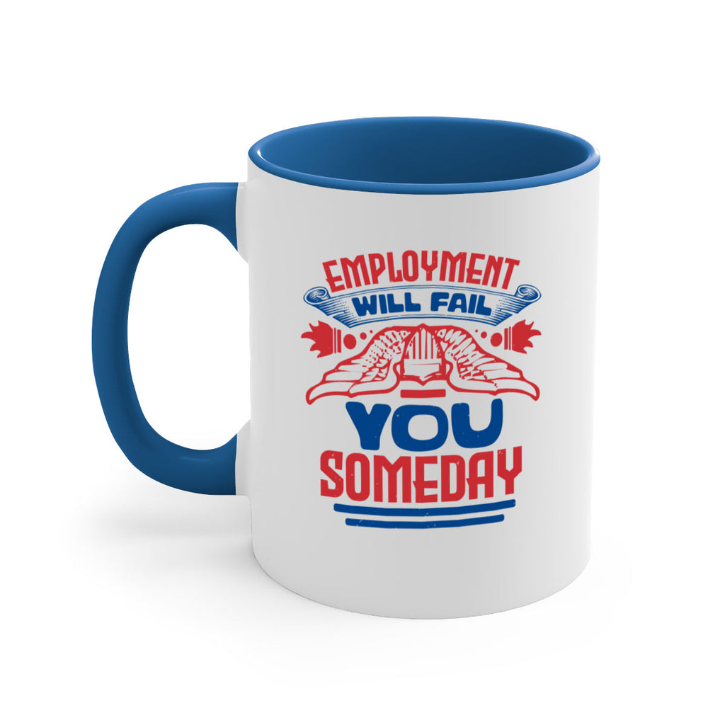 employment will fail you someday Style 79#- 4th Of July-Mug / Coffee Cup