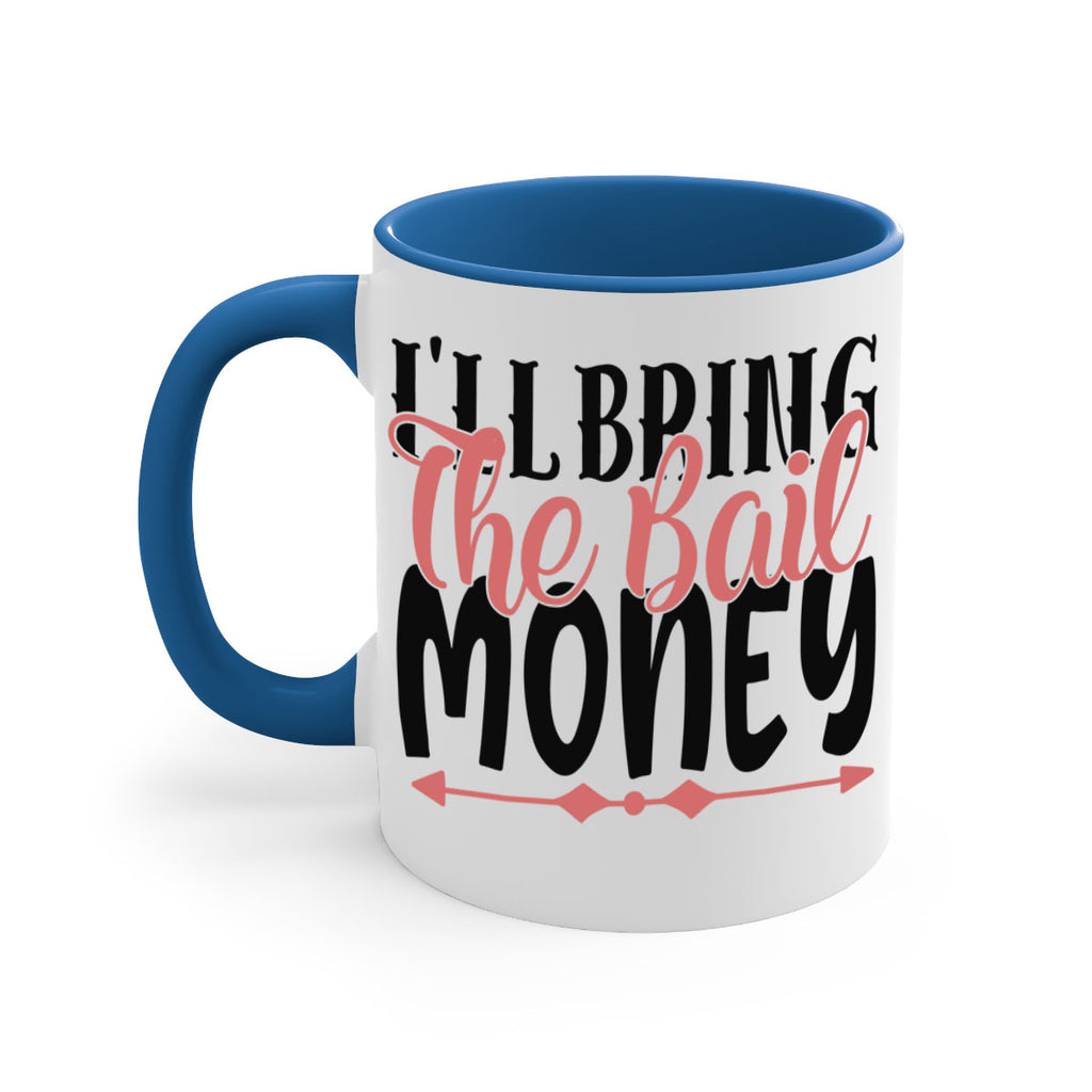 ill bring the bail money Style 49#- best friend-Mug / Coffee Cup
