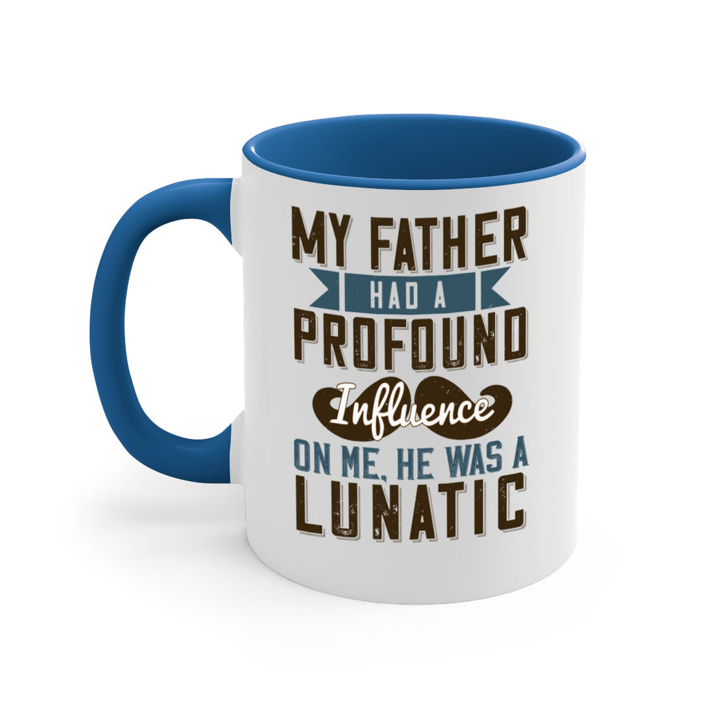 my father had a profound influence on me he was a lunatic 217#- fathers day-Mug / Coffee Cup