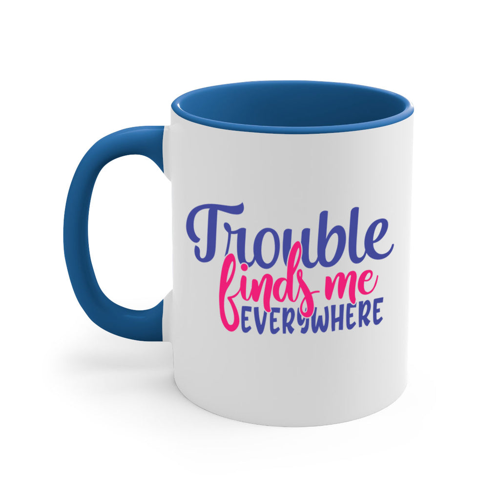 trouble finds me everywhere 363#- mom-Mug / Coffee Cup