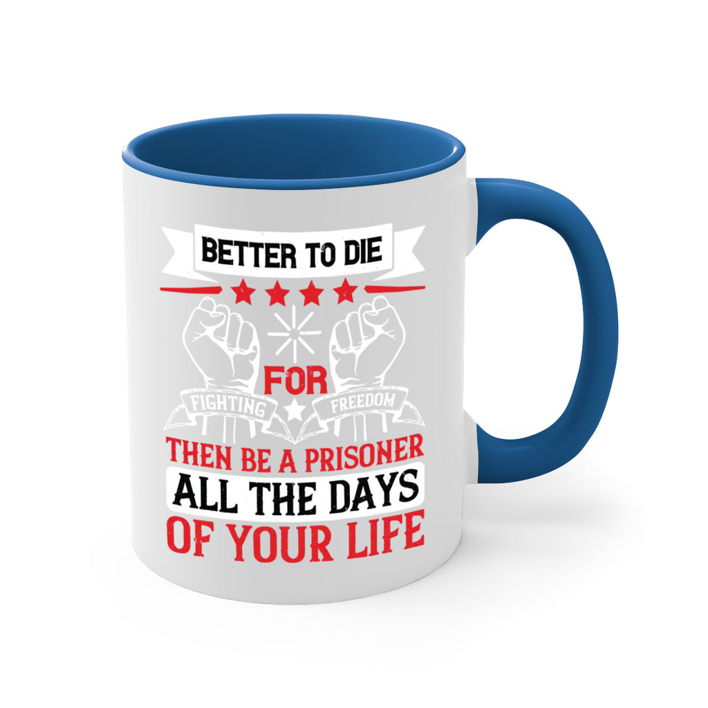 Better to die fighting for freedom then be a prisoner all the days of your life Style 87#- 4th Of July-Mug / Coffee Cup