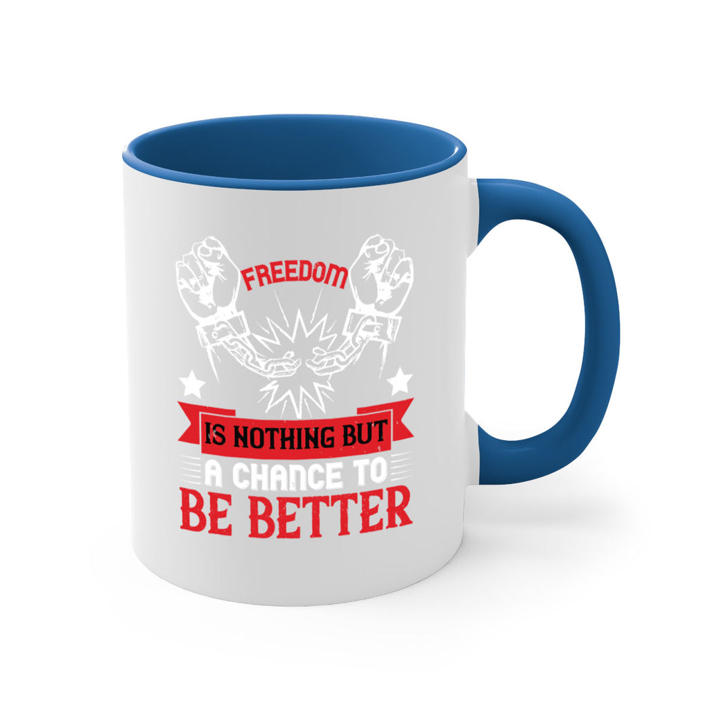 Freedom is nothing but a chance to be better Style 90#- 4th Of July-Mug / Coffee Cup