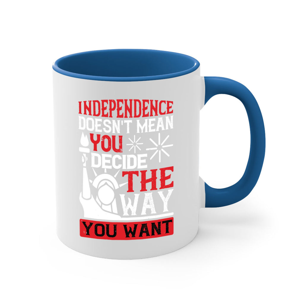 Independence doesnt mean you decide the way you want Style 120#- 4th Of July-Mug / Coffee Cup