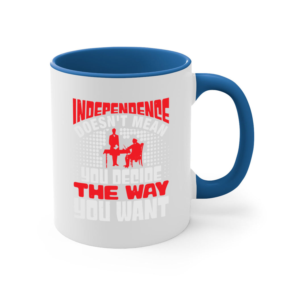 Independence doesnt mean you decide the way you want Style 21#- 4th Of July-Mug / Coffee Cup