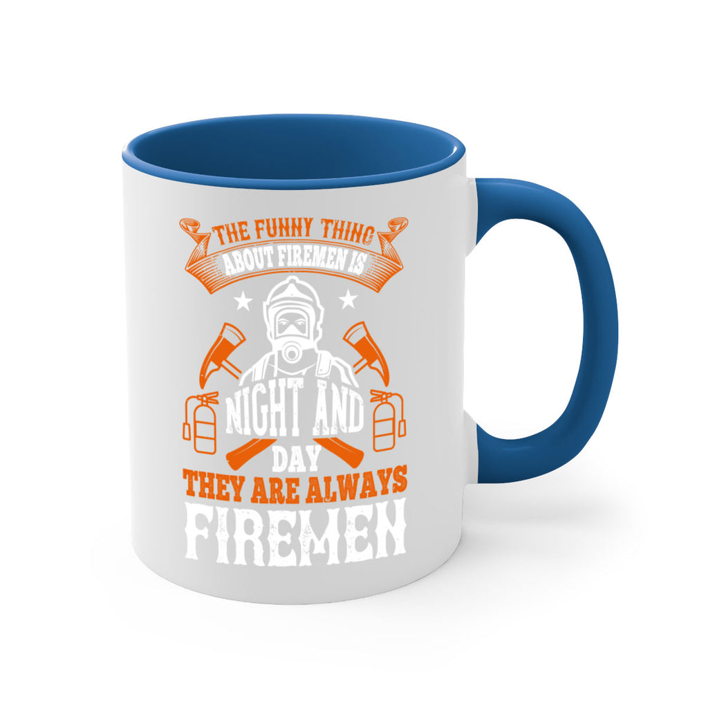 The funny thing about firemen is night and day they are always firemen Style 28#- fire fighter-Mug / Coffee Cup