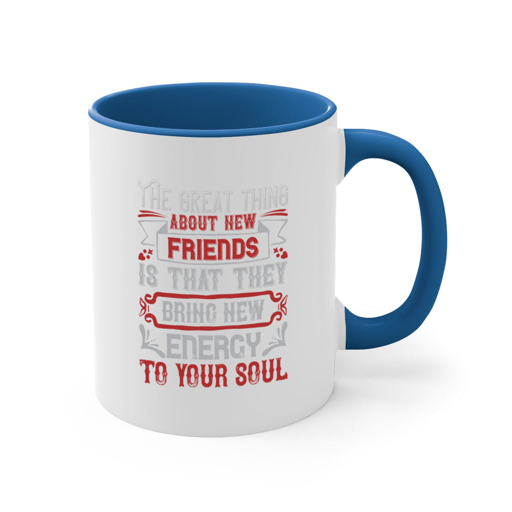 The great thing about new friends is that they bring new energy to your soul Style 36#- best friend-Mug / Coffee Cup