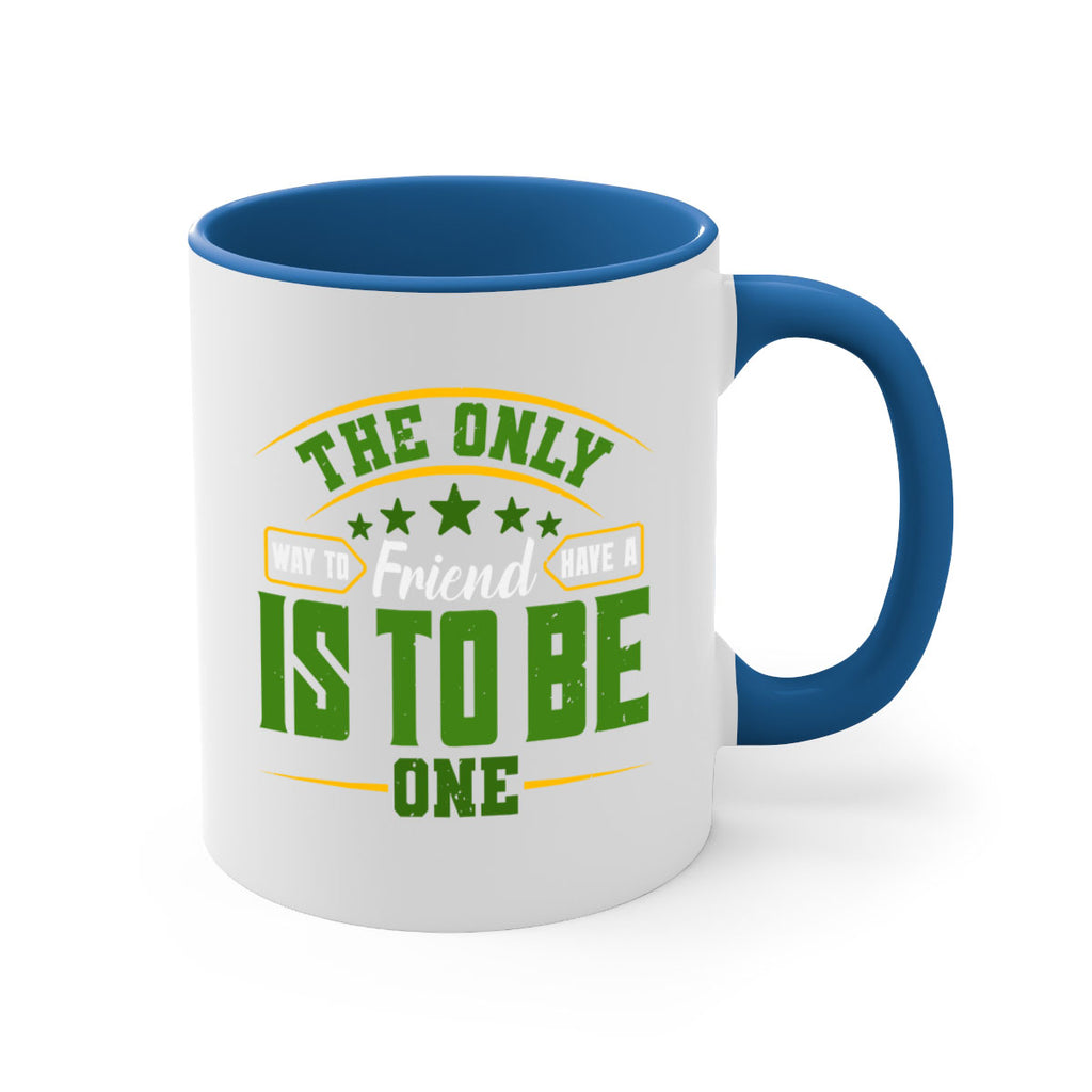 The only way to have a friend is to be one Style 44#- best friend-Mug / Coffee Cup