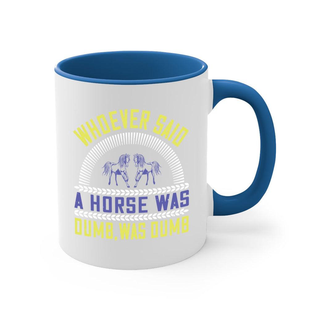 Whoever said a horse was dumb was dumb Style 13#- horse-Mug / Coffee Cup