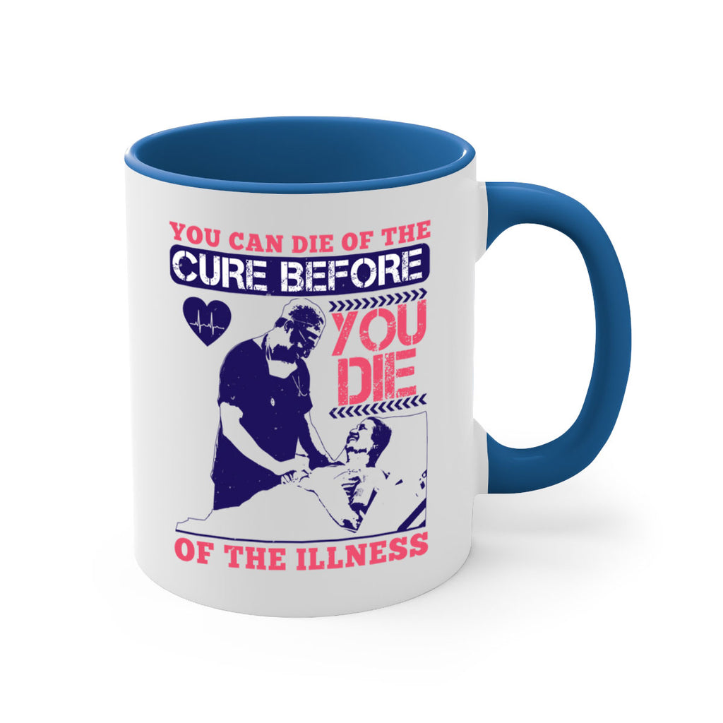 You can die of the cure before you die of the illness Style 9#- medical-Mug / Coffee Cup