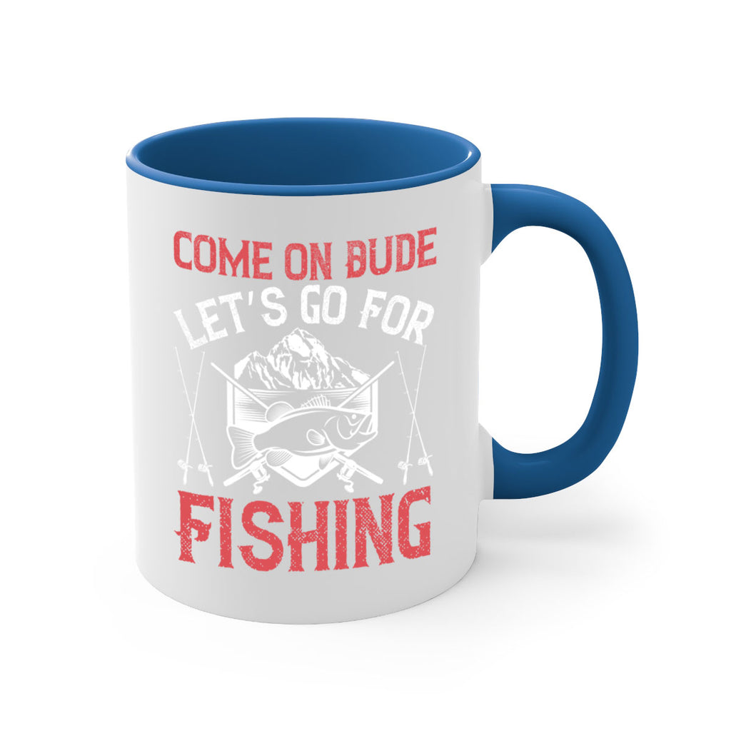 come on dude let’s go for fishing 232#- fishing-Mug / Coffee Cup