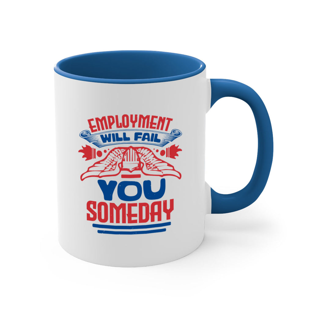 employment will fail you someday Style 79#- 4th Of July-Mug / Coffee Cup