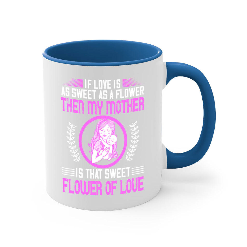 if love is as sweet as a flower then my mother is that sweet flower of love 145#- mom-Mug / Coffee Cup