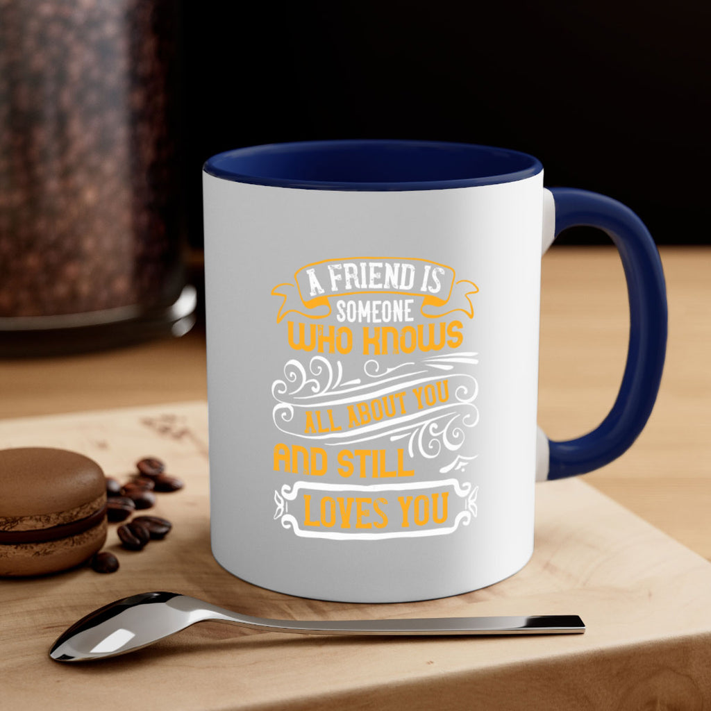 A friend is someone who knows all about you and still loves you Style 69#- best friend-Mug / Coffee Cup