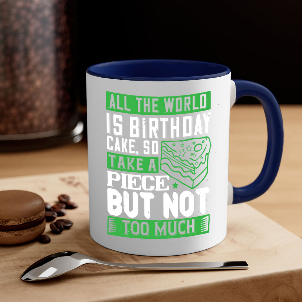 All the world is birthday cake so take a piece but not too much Style 100#- birthday-Mug / Coffee Cup
