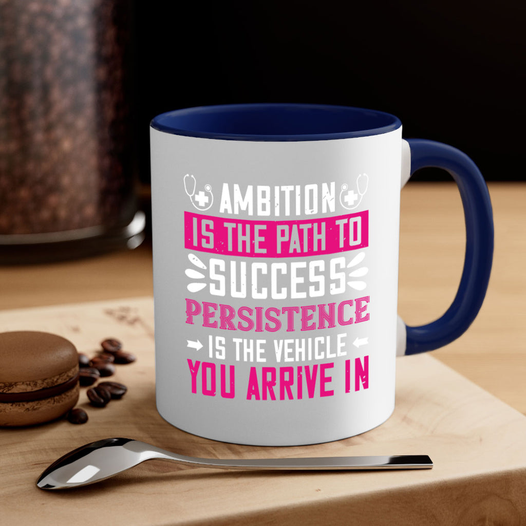 Ambition is the path to success persistence is the vehicle you arrive in Style 230#- nurse-Mug / Coffee Cup