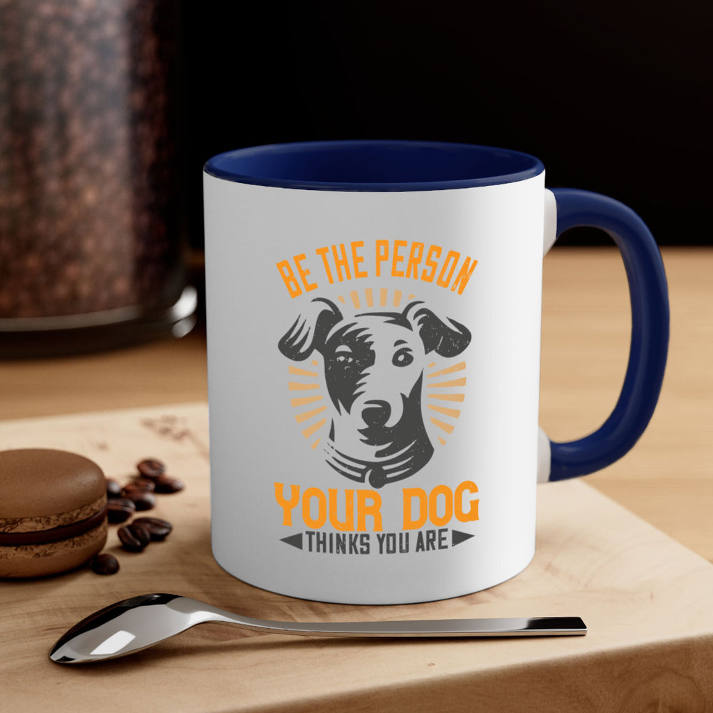 Be The Person Your Dog Thinks You Are Style 50#- Dog-Mug / Coffee Cup