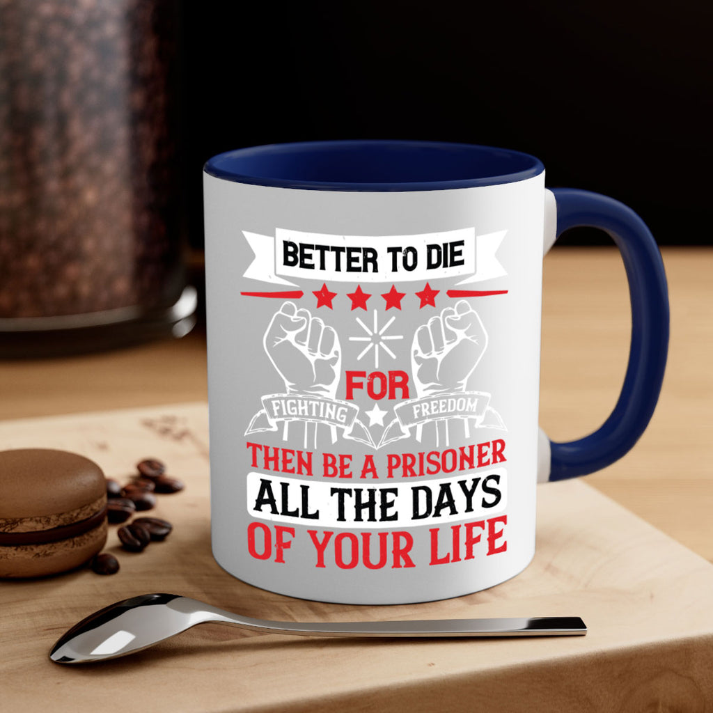 Better to die fighting for freedom then be a prisoner all the days of your life Style 87#- 4th Of July-Mug / Coffee Cup