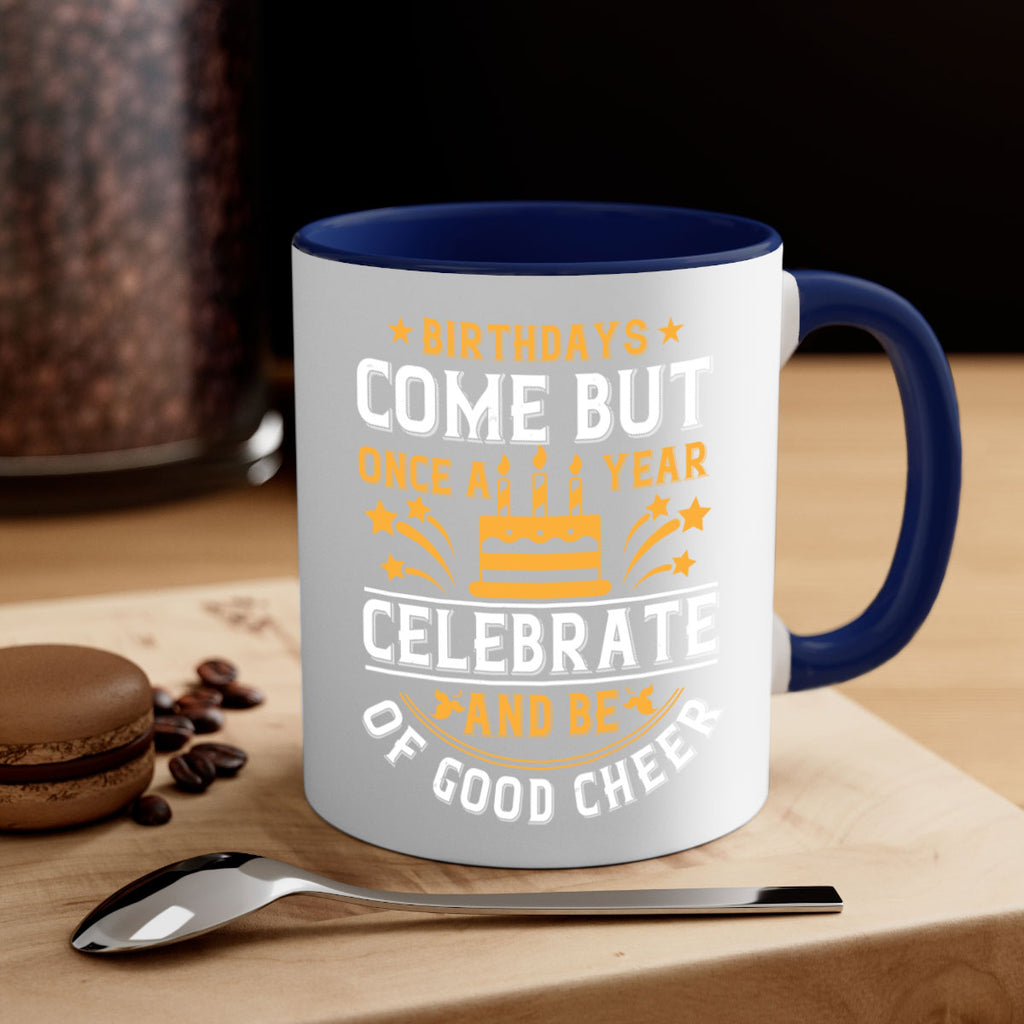 Birthdays come but once a year celebrate and be of good cheer Style 96#- birthday-Mug / Coffee Cup