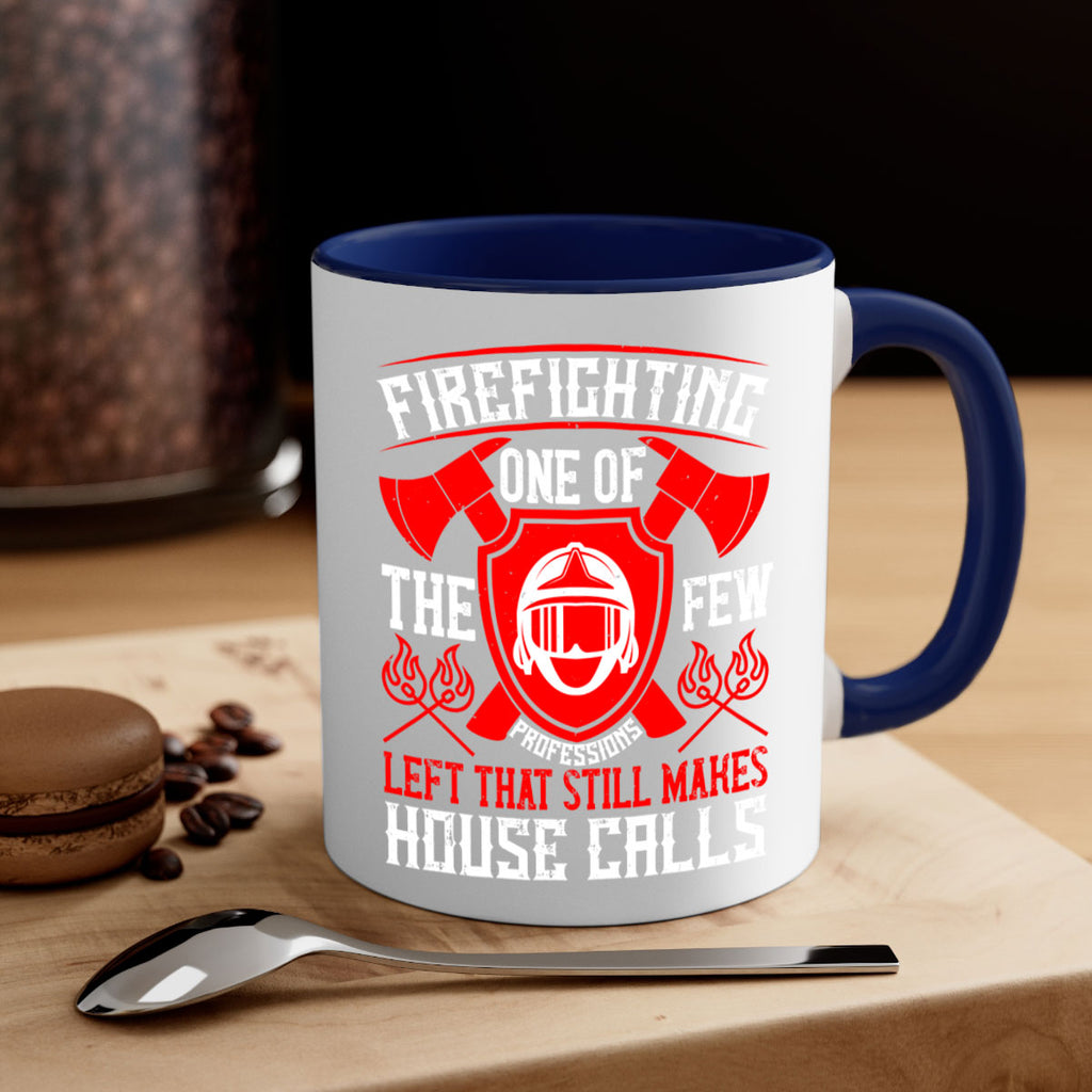 Firefighting — one of the few professions left that still makes house calls Style 69#- fire fighter-Mug / Coffee Cup