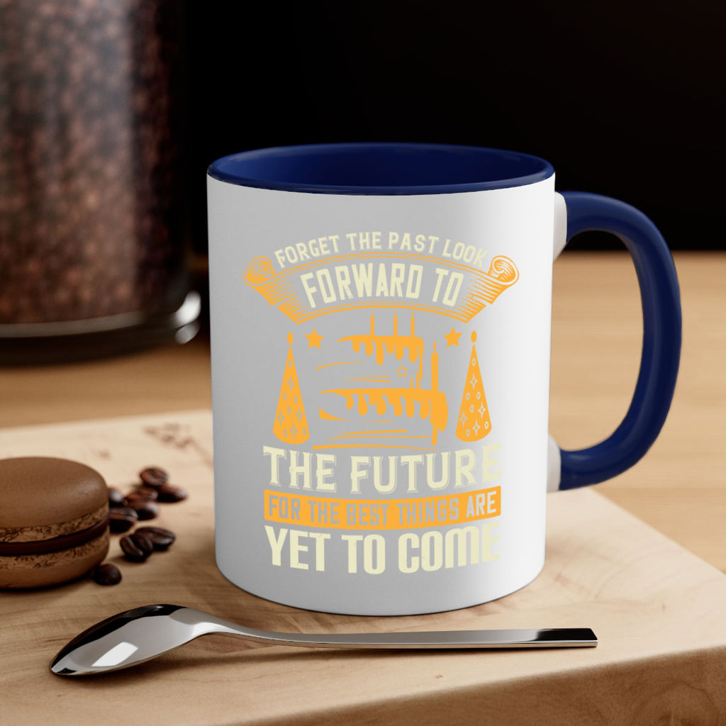 Forget the past look forward to the future for the best things are yet to come Style 84#- birthday-Mug / Coffee Cup