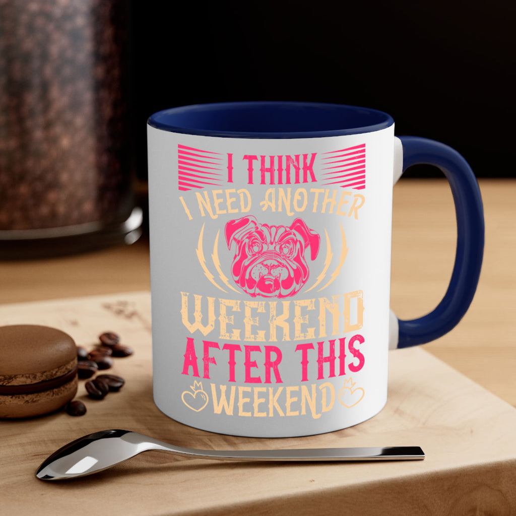 I Think I Need Another Weekend After This Weekend Style 41#- Dog-Mug / Coffee Cup