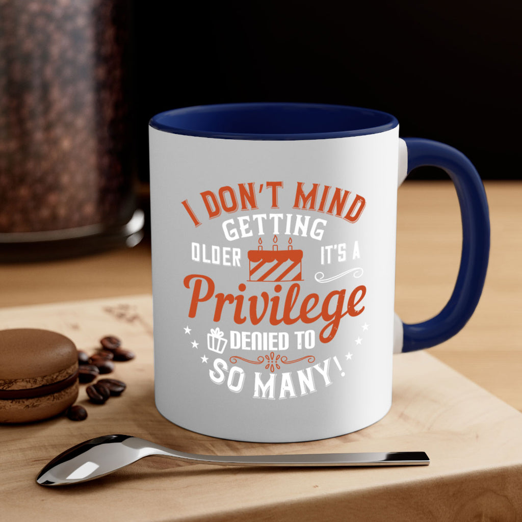 I don’t mind getting older it’s a privilege denied to so many Style 76#- birthday-Mug / Coffee Cup