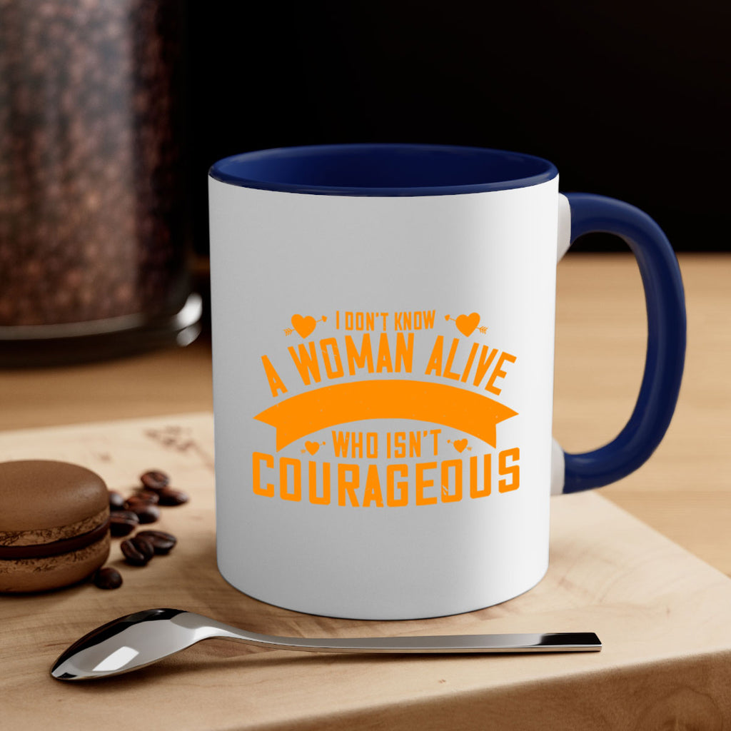 I dont know a woman alive who isnt courageous Style 59#- World Health-Mug / Coffee Cup