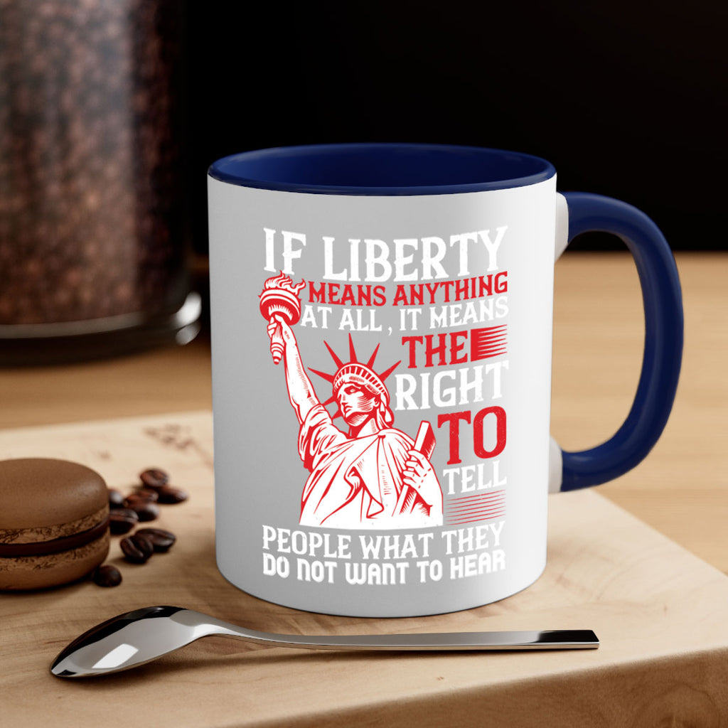If liberty means anything at all it means the right to tell people Style 116#- 4th Of July-Mug / Coffee Cup