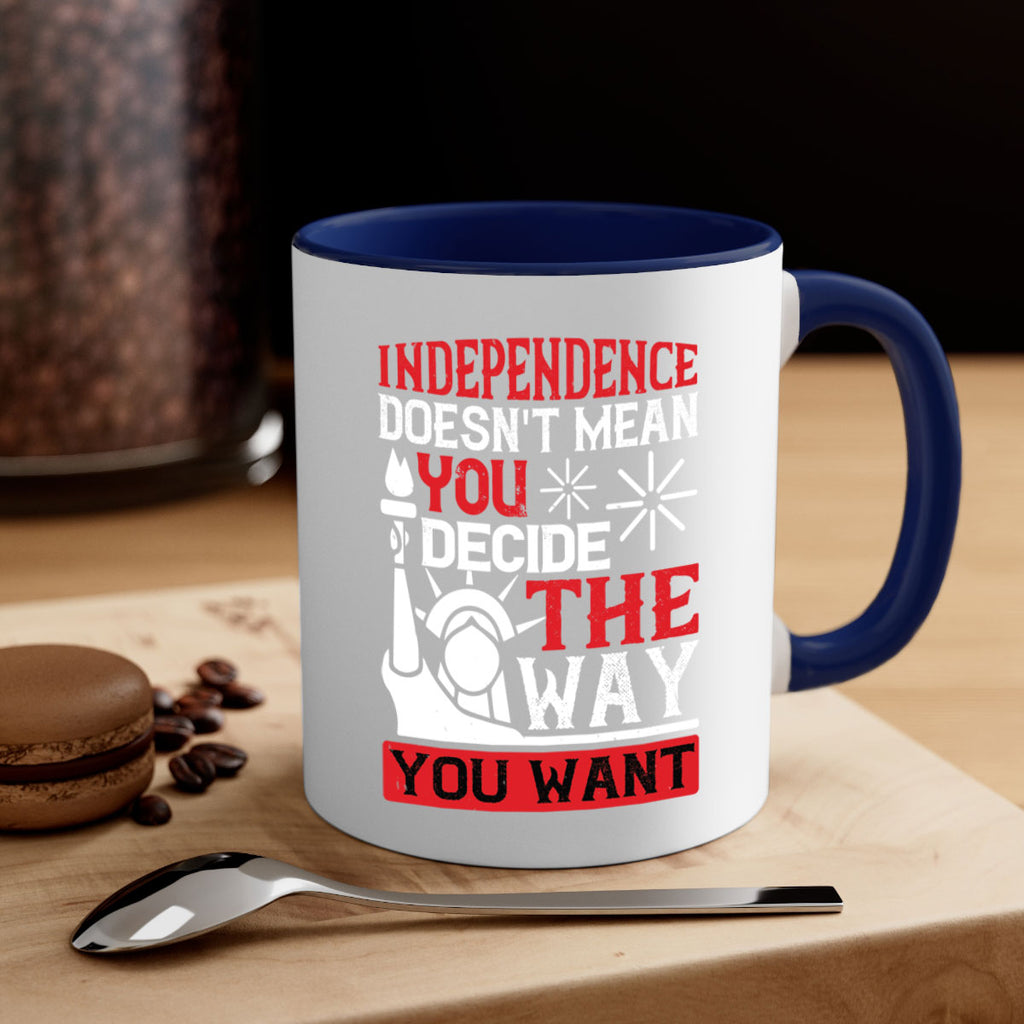 Independence doesnt mean you decide the way you want Style 120#- 4th Of July-Mug / Coffee Cup