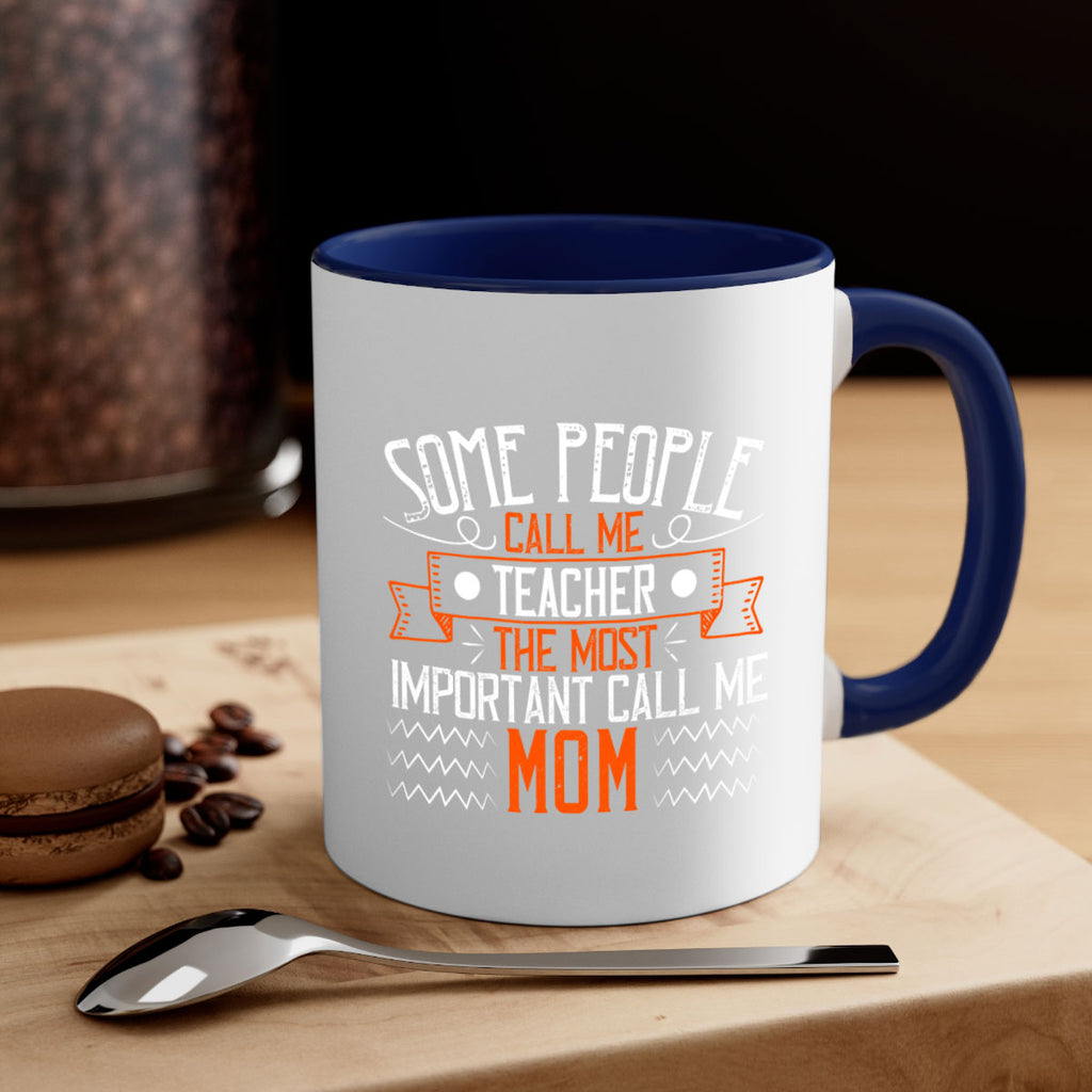 SOME PEOPLE CALL ME TEACHER THE MOST IMPORTANT CALL ME MOM Style 21#- teacher-Mug / Coffee Cup