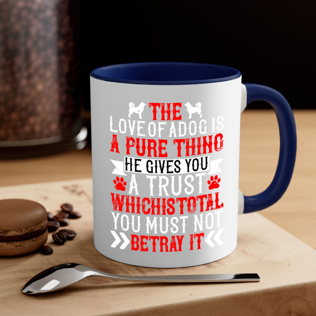 The love of a dog is a pure thing He gives you a trust Style 150#- Dog-Mug / Coffee Cup