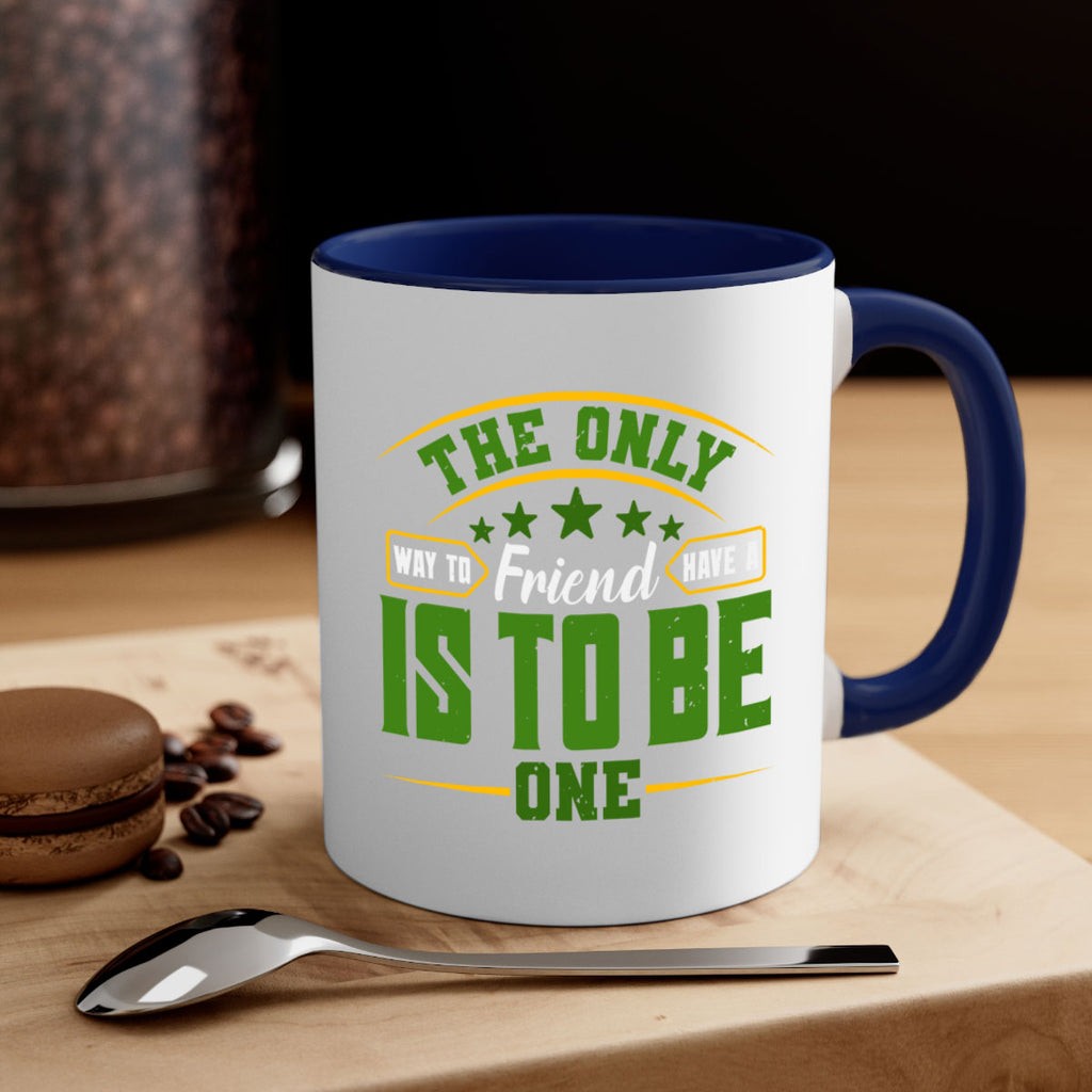 The only way to have a friend is to be one Style 44#- best friend-Mug / Coffee Cup