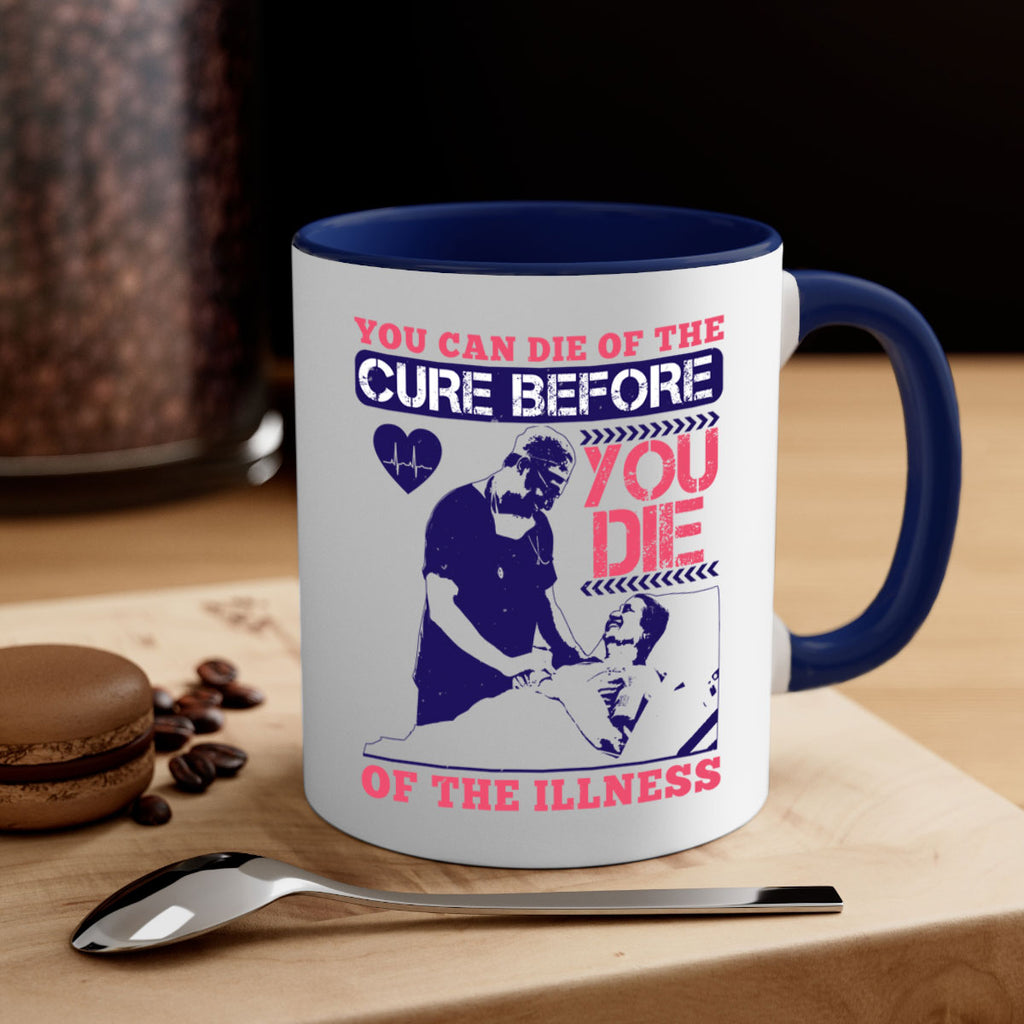You can die of the cure before you die of the illness Style 9#- medical-Mug / Coffee Cup