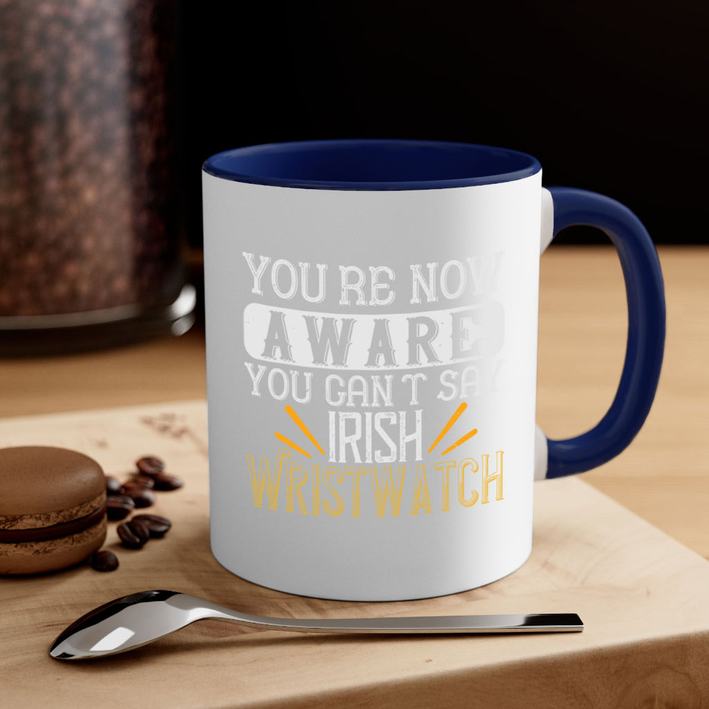 Youre now aware you cant say Irish Wristwatch Style 4#- St Patricks Day-Mug / Coffee Cup