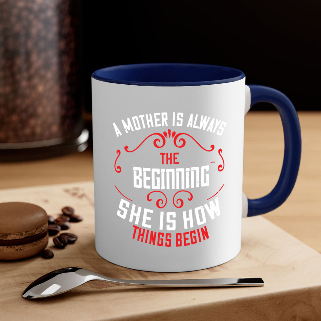 a mother is always the beginning she is how things begin 245#- mom-Mug / Coffee Cup