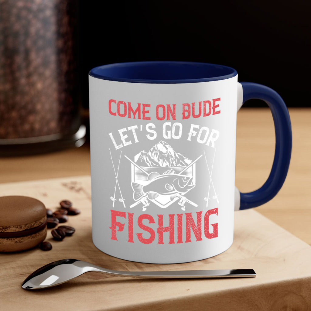 come on dude let’s go for fishing 232#- fishing-Mug / Coffee Cup