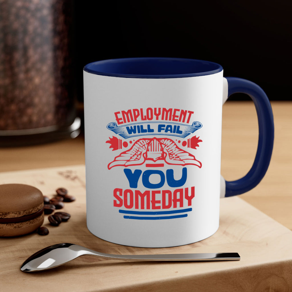 employment will fail you someday Style 79#- 4th Of July-Mug / Coffee Cup