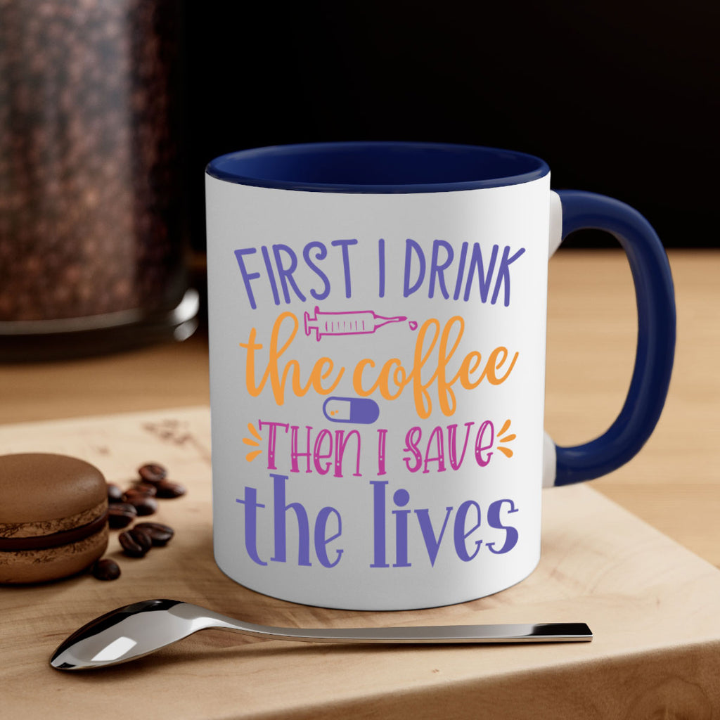 first i drink the coffee then i save the lives Style 384#- nurse-Mug / Coffee Cup