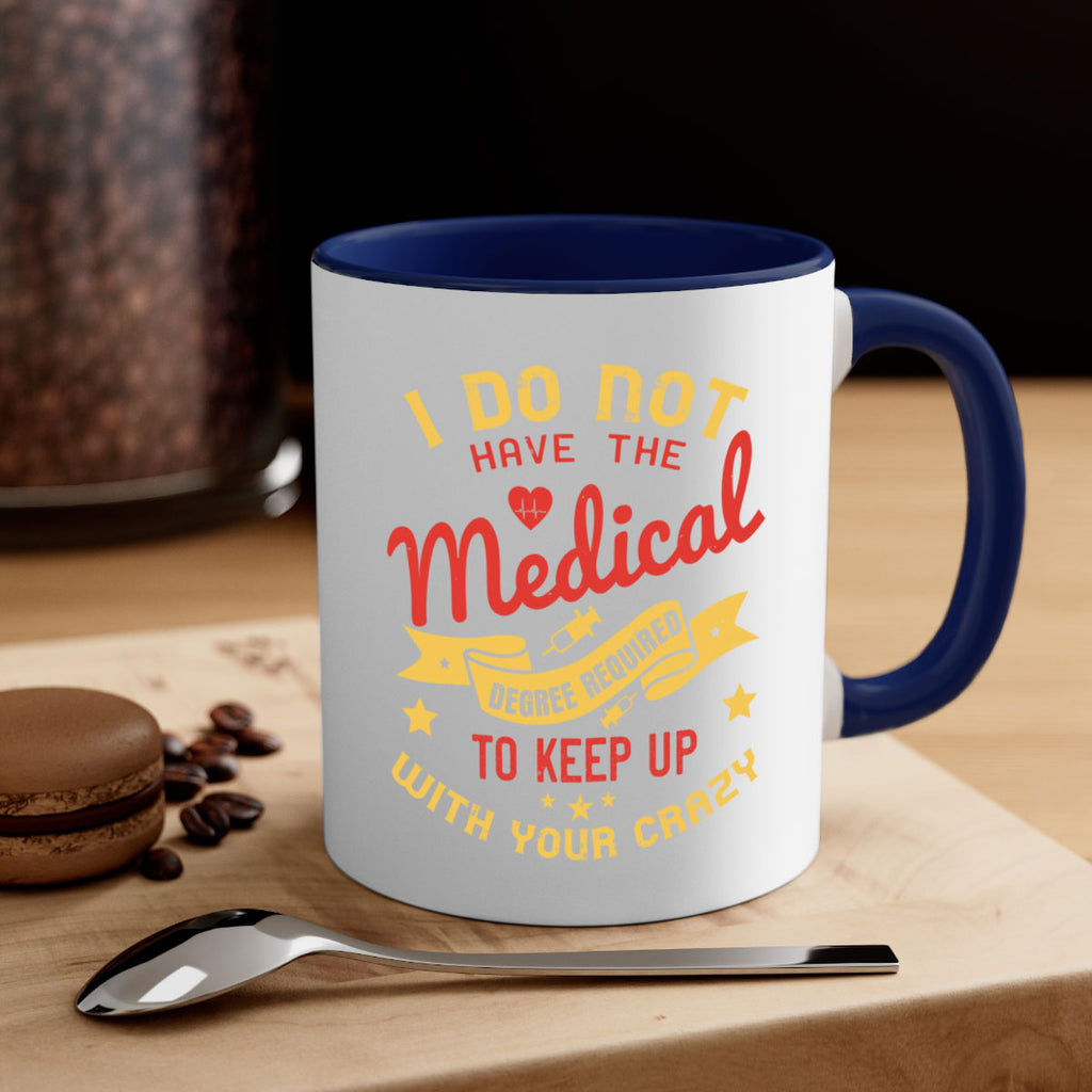 i do not have the medical degree required to keep up with your crazy Style 48#- medical-Mug / Coffee Cup