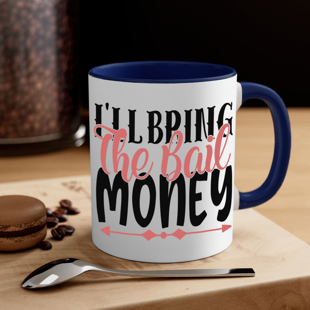 ill bring the bail money Style 49#- best friend-Mug / Coffee Cup