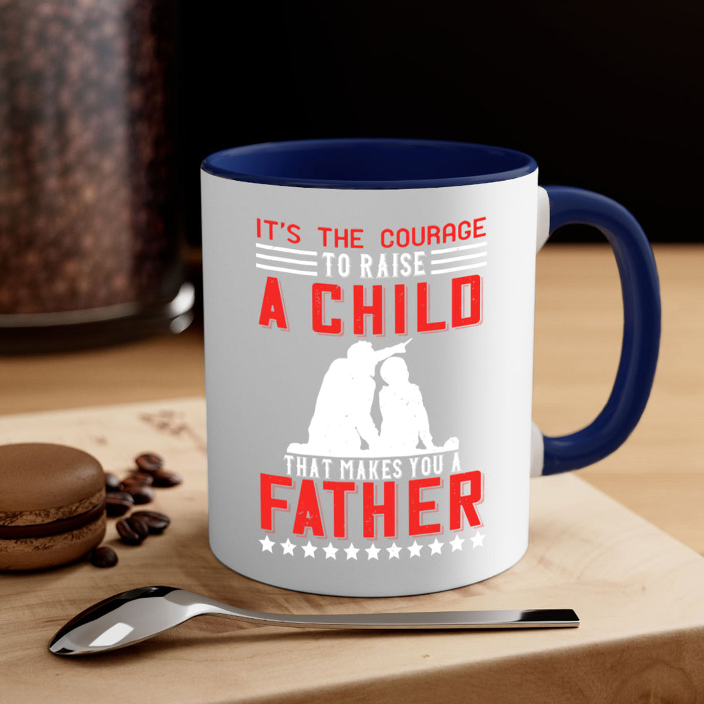 it’s the courage to raise a child that makes you a father 223#- fathers day-Mug / Coffee Cup