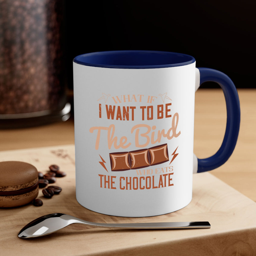 what if i want to be the bird who eats the chocolate 12#- chocolate-Mug / Coffee Cup