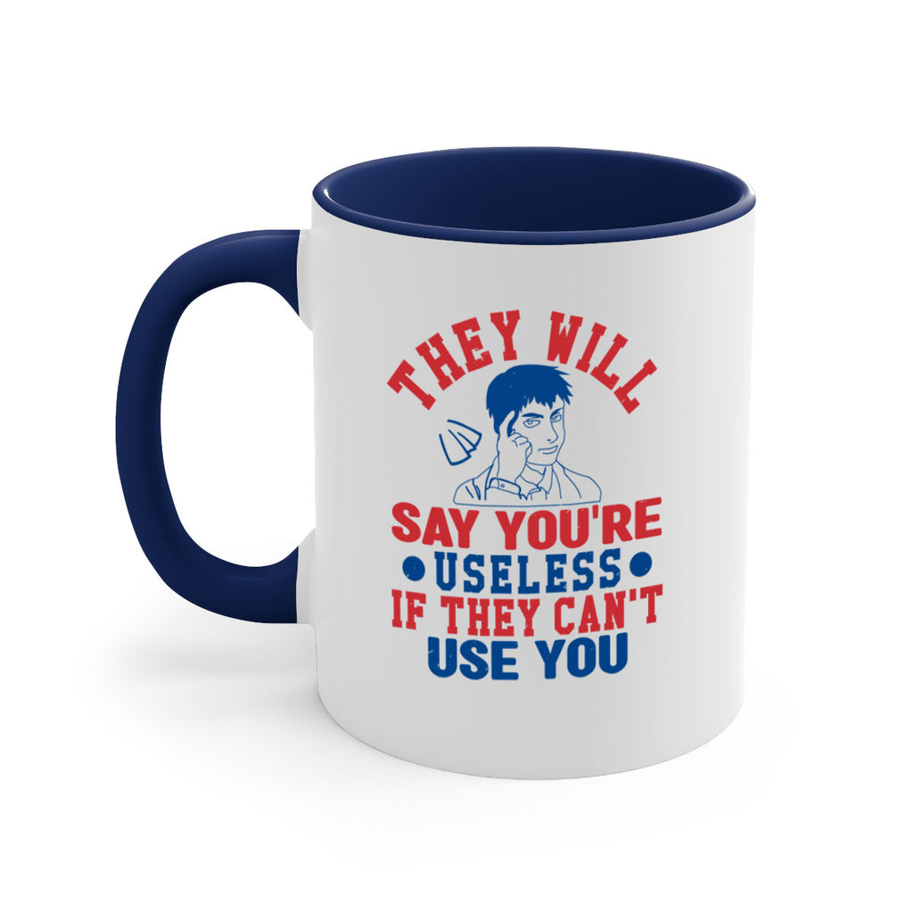 they will say youre useless Style 45#- 4th Of July-Mug / Coffee Cup